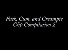 FUCK, CUM, AND CREAMPIE CLIP COMPILATION 2 gif